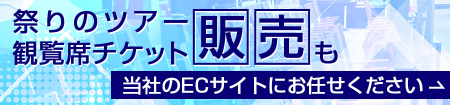 祭りのツアー、観覧席チケット販売も当社のECサイトにお任せください